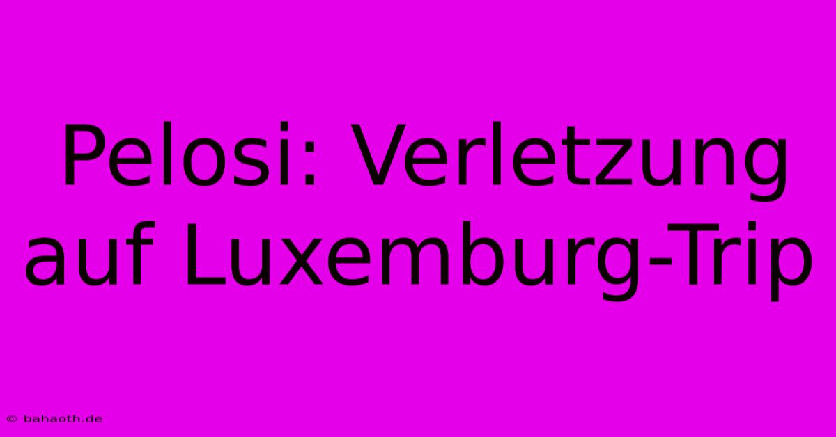 Pelosi: Verletzung Auf Luxemburg-Trip