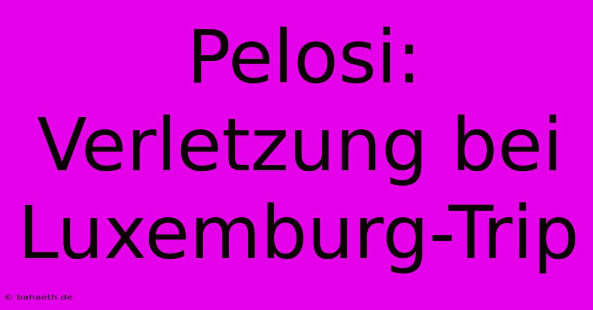 Pelosi: Verletzung Bei Luxemburg-Trip