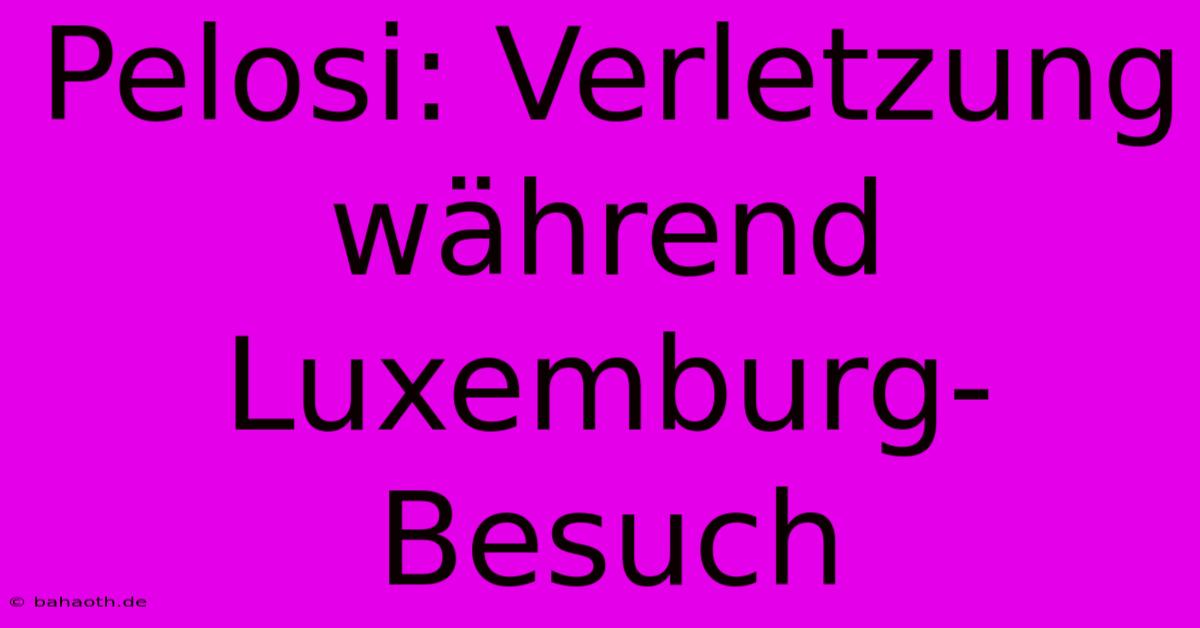 Pelosi: Verletzung Während Luxemburg-Besuch