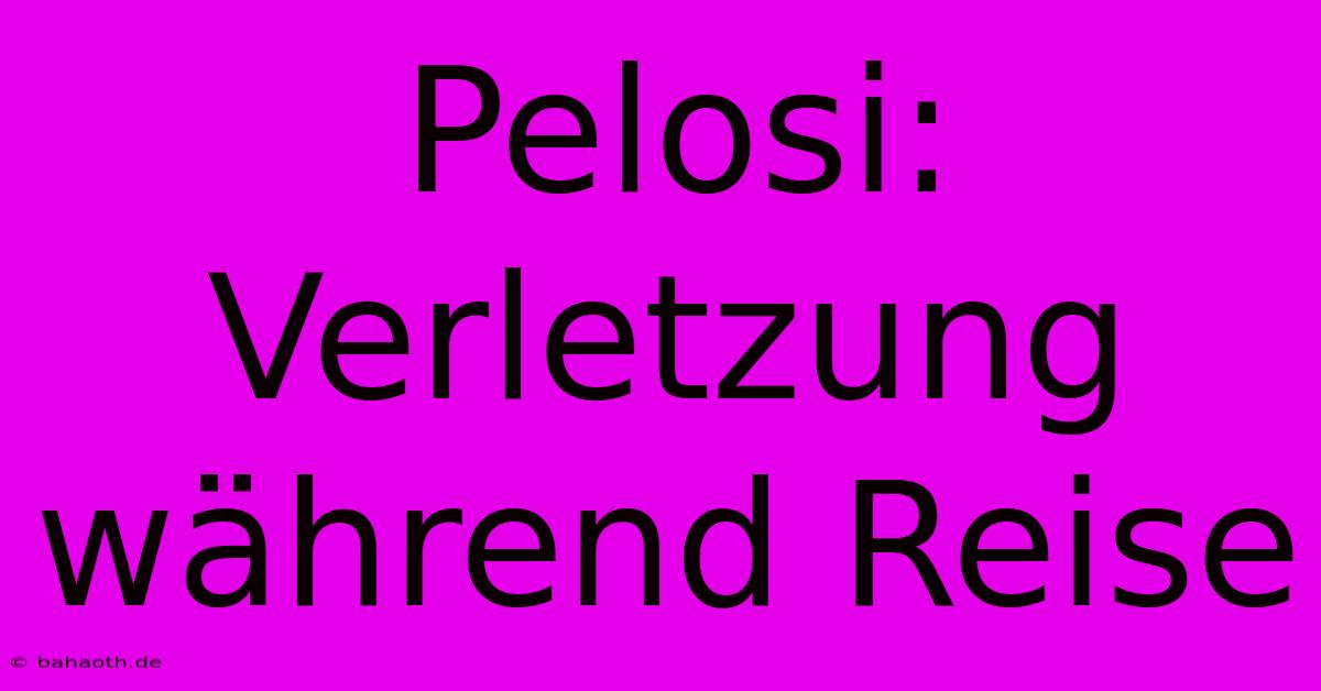 Pelosi: Verletzung Während Reise