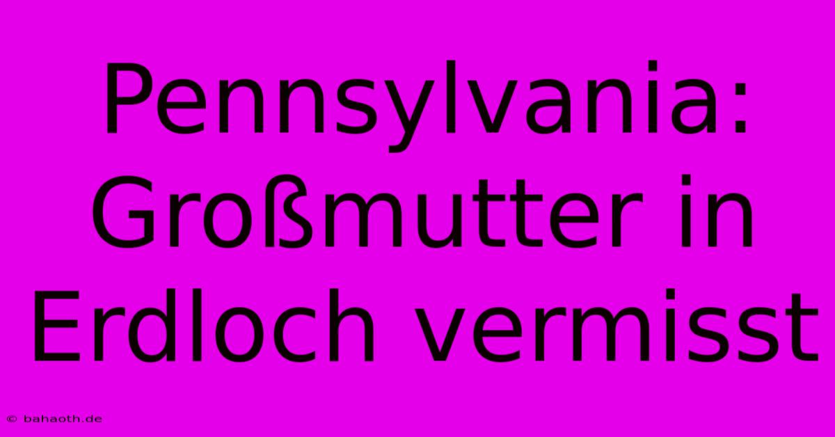 Pennsylvania: Großmutter In Erdloch Vermisst