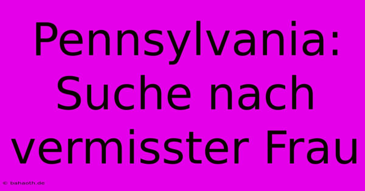 Pennsylvania: Suche Nach Vermisster Frau