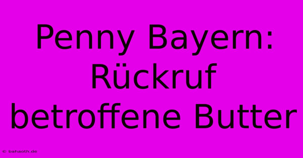 Penny Bayern: Rückruf Betroffene Butter