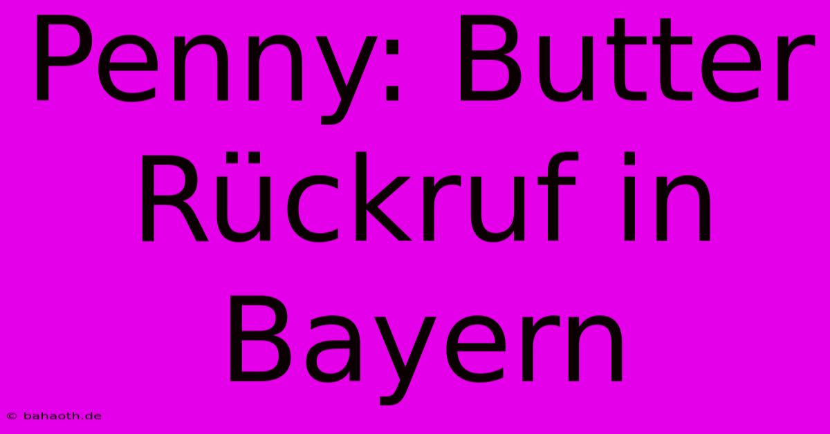 Penny: Butter Rückruf In Bayern