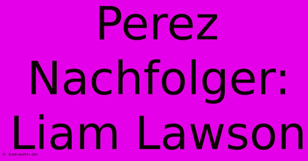 Perez Nachfolger: Liam Lawson