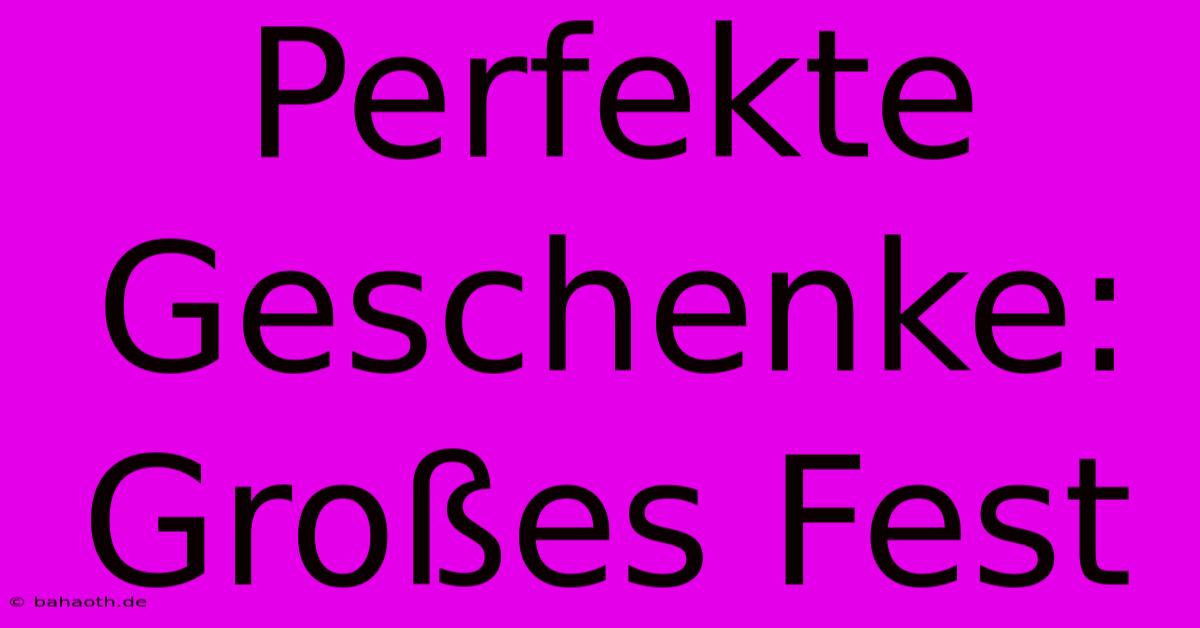 Perfekte Geschenke: Großes Fest