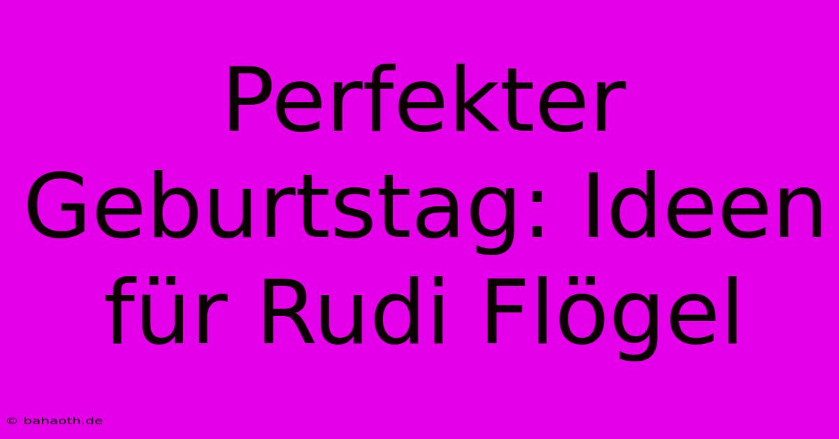 Perfekter Geburtstag: Ideen Für Rudi Flögel