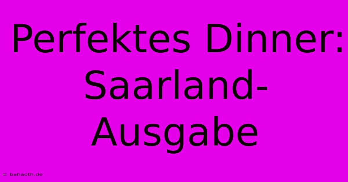 Perfektes Dinner: Saarland-Ausgabe