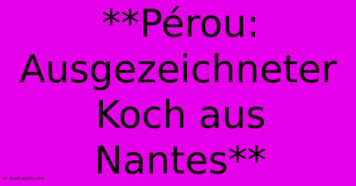 **Pérou: Ausgezeichneter Koch Aus Nantes**