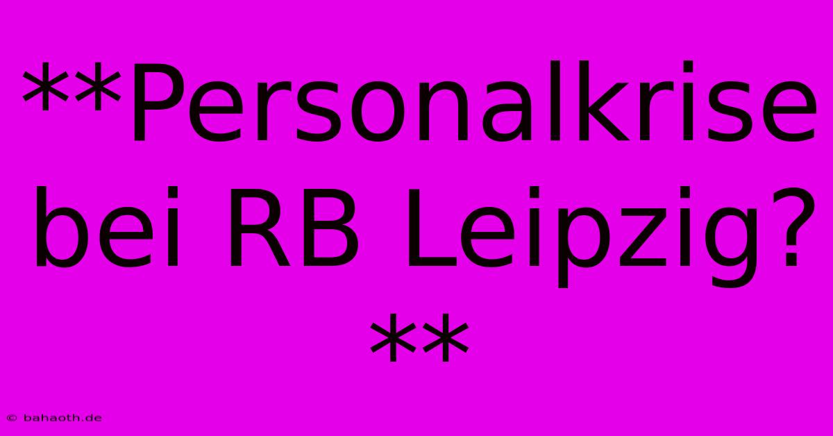 **Personalkrise Bei RB Leipzig?**