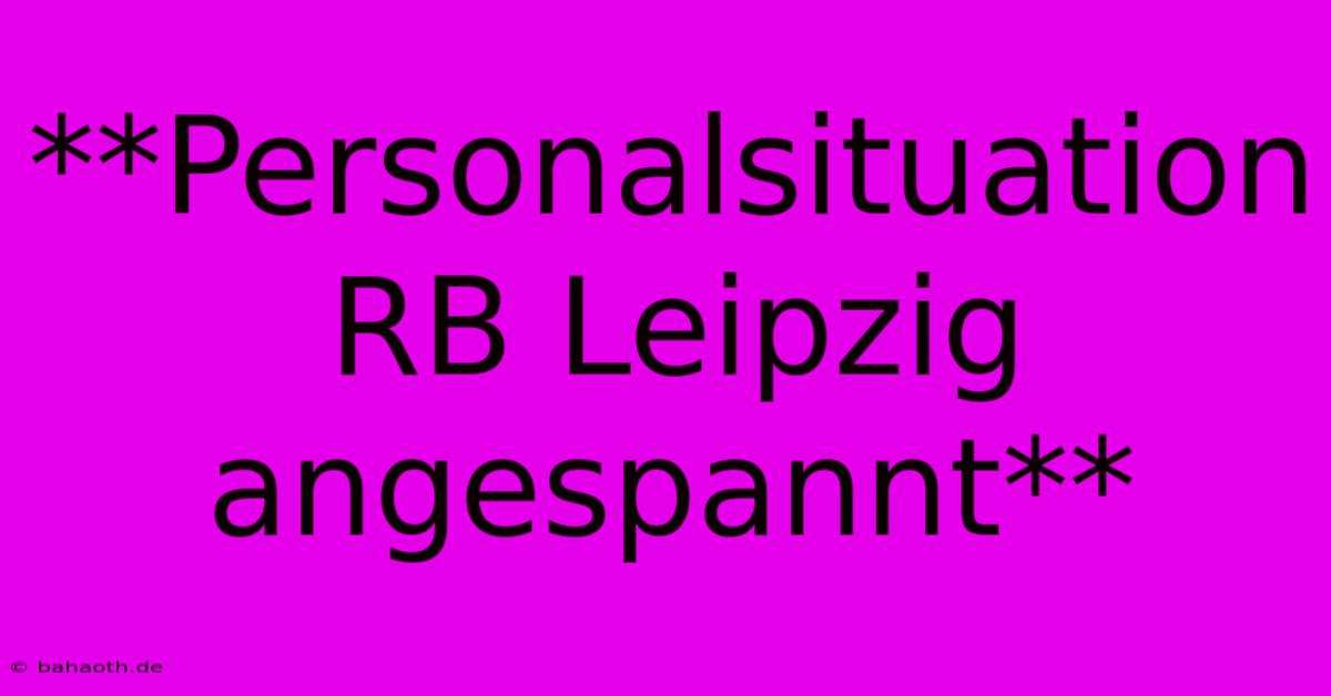 **Personalsituation RB Leipzig Angespannt**