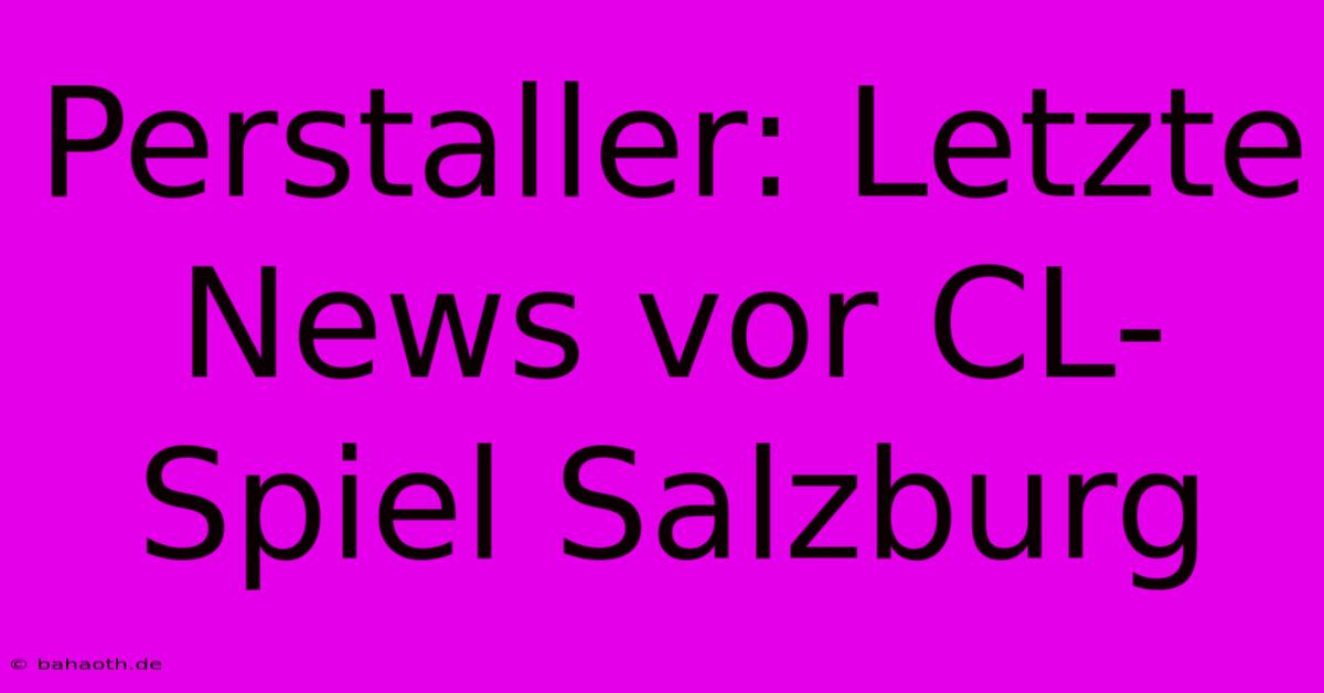 Perstaller: Letzte News Vor CL-Spiel Salzburg