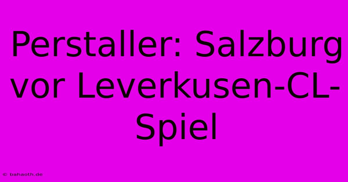 Perstaller: Salzburg Vor Leverkusen-CL-Spiel