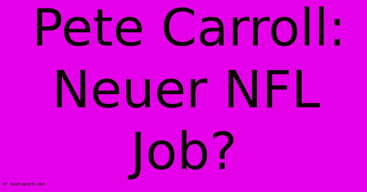 Pete Carroll: Neuer NFL Job?