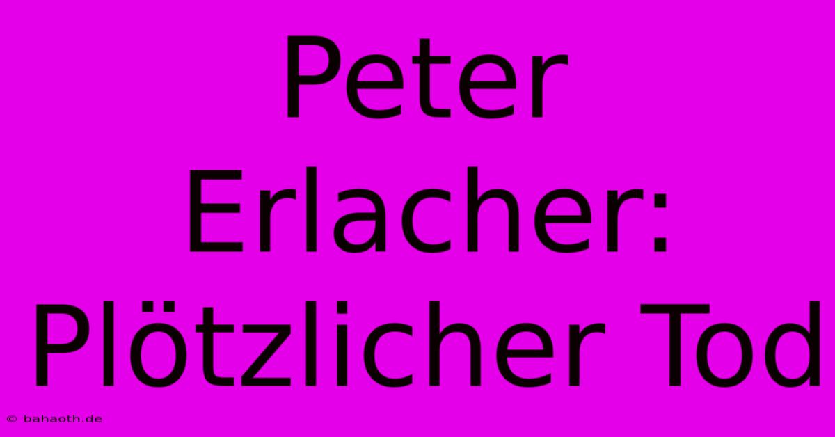 Peter Erlacher: Plötzlicher Tod