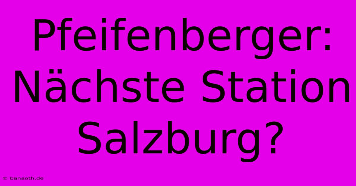 Pfeifenberger: Nächste Station Salzburg?