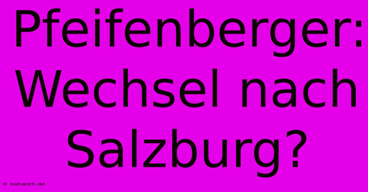 Pfeifenberger: Wechsel Nach Salzburg?