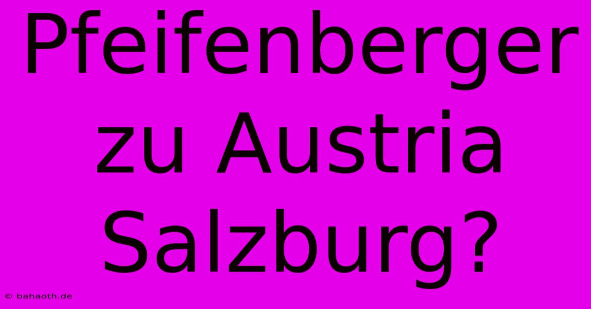 Pfeifenberger Zu Austria Salzburg?