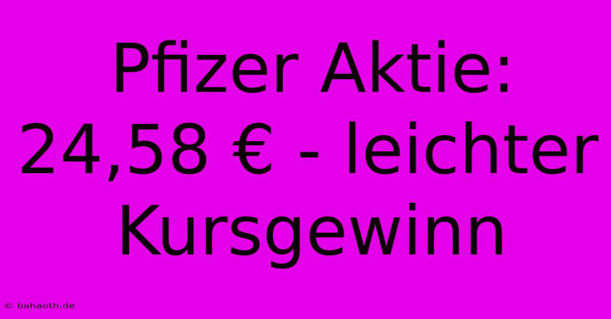 Pfizer Aktie: 24,58 € - Leichter Kursgewinn