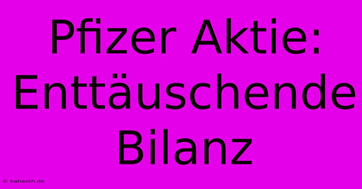 Pfizer Aktie: Enttäuschende Bilanz