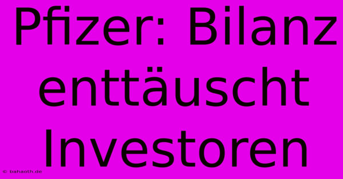 Pfizer: Bilanz Enttäuscht Investoren