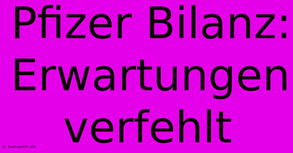 Pfizer Bilanz: Erwartungen Verfehlt