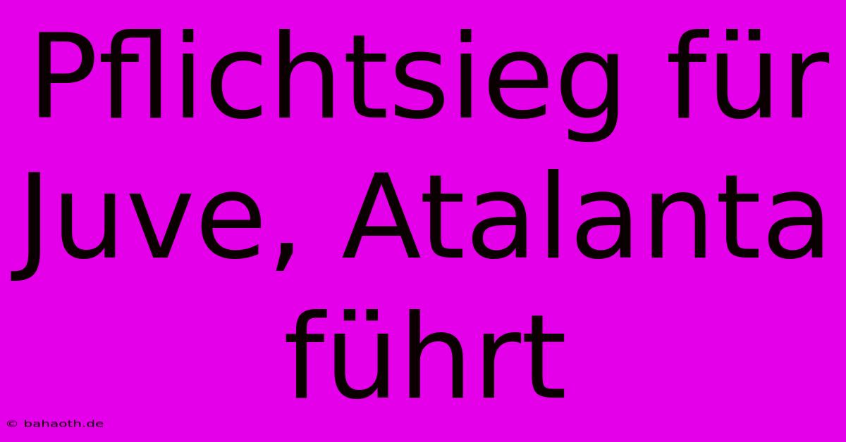 Pflichtsieg Für Juve, Atalanta Führt