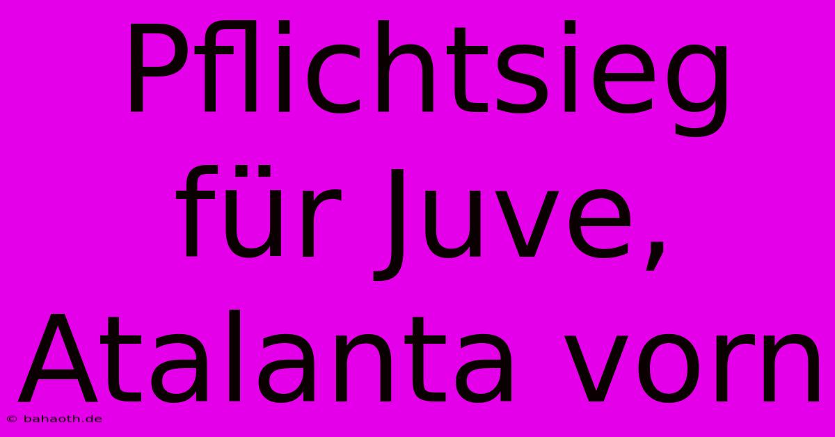 Pflichtsieg Für Juve, Atalanta Vorn