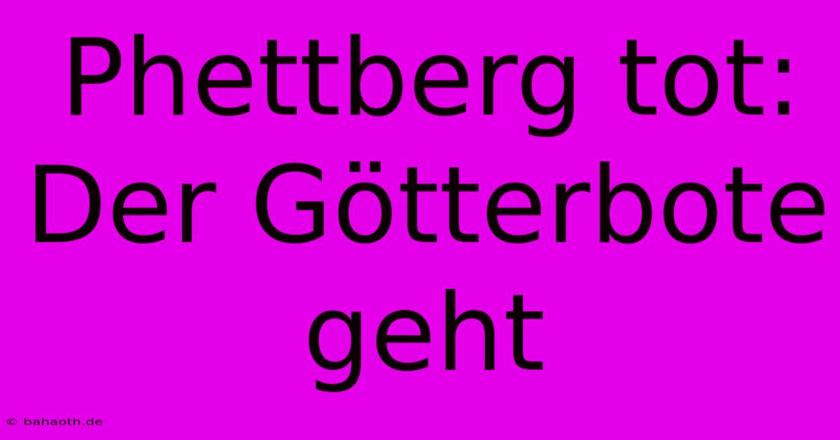 Phettberg Tot: Der Götterbote Geht