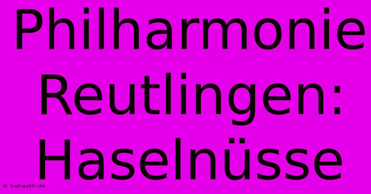 Philharmonie Reutlingen: Haselnüsse