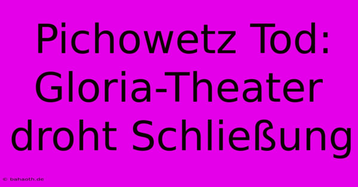 Pichowetz Tod: Gloria-Theater Droht Schließung