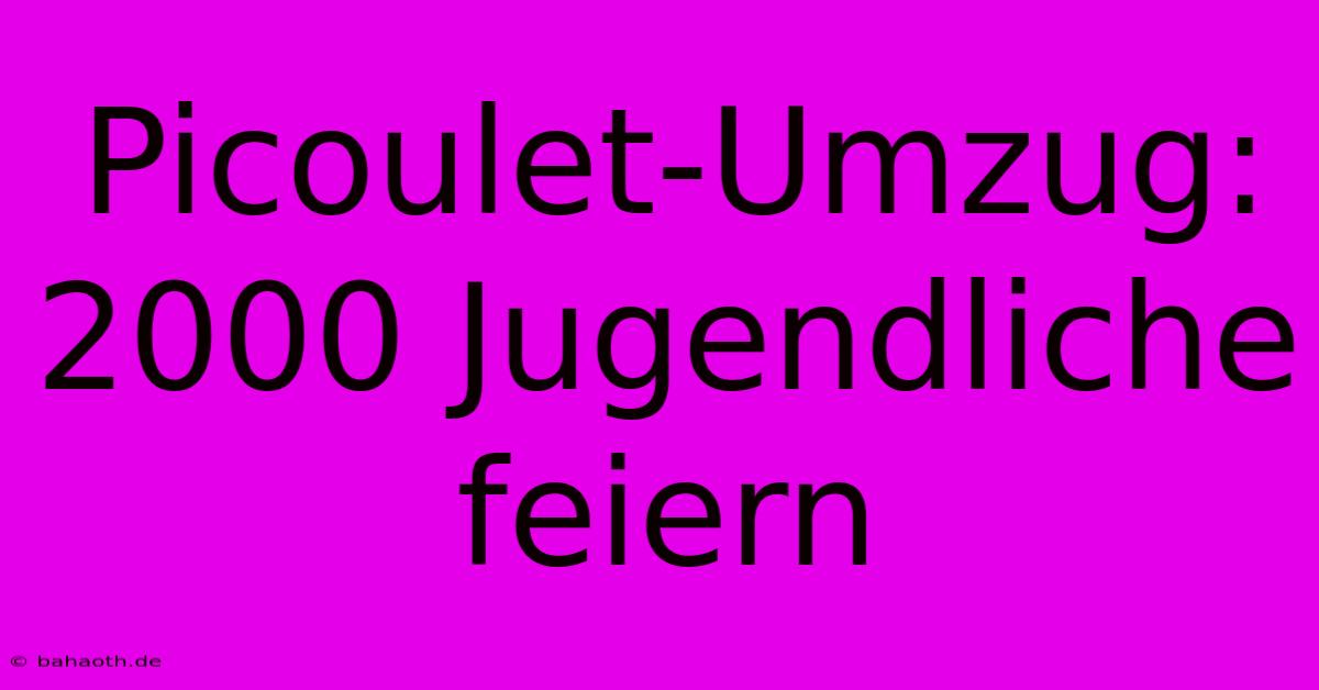 Picoulet-Umzug: 2000 Jugendliche Feiern