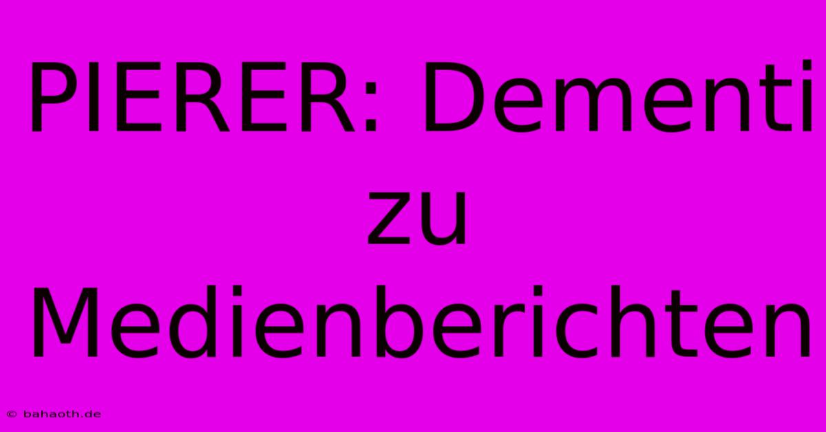 PIERER: Dementi Zu Medienberichten