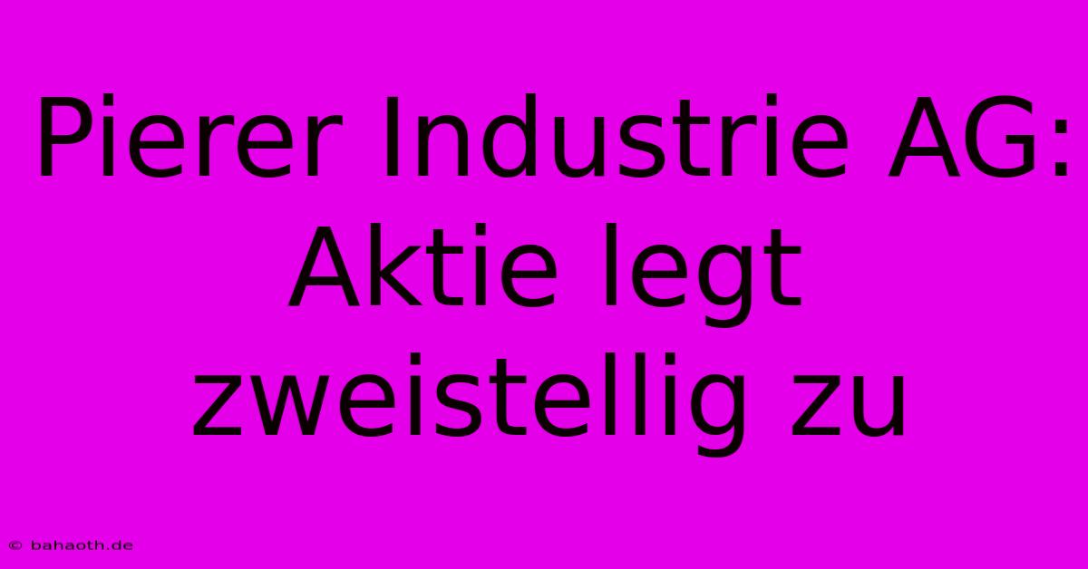 Pierer Industrie AG: Aktie Legt Zweistellig Zu