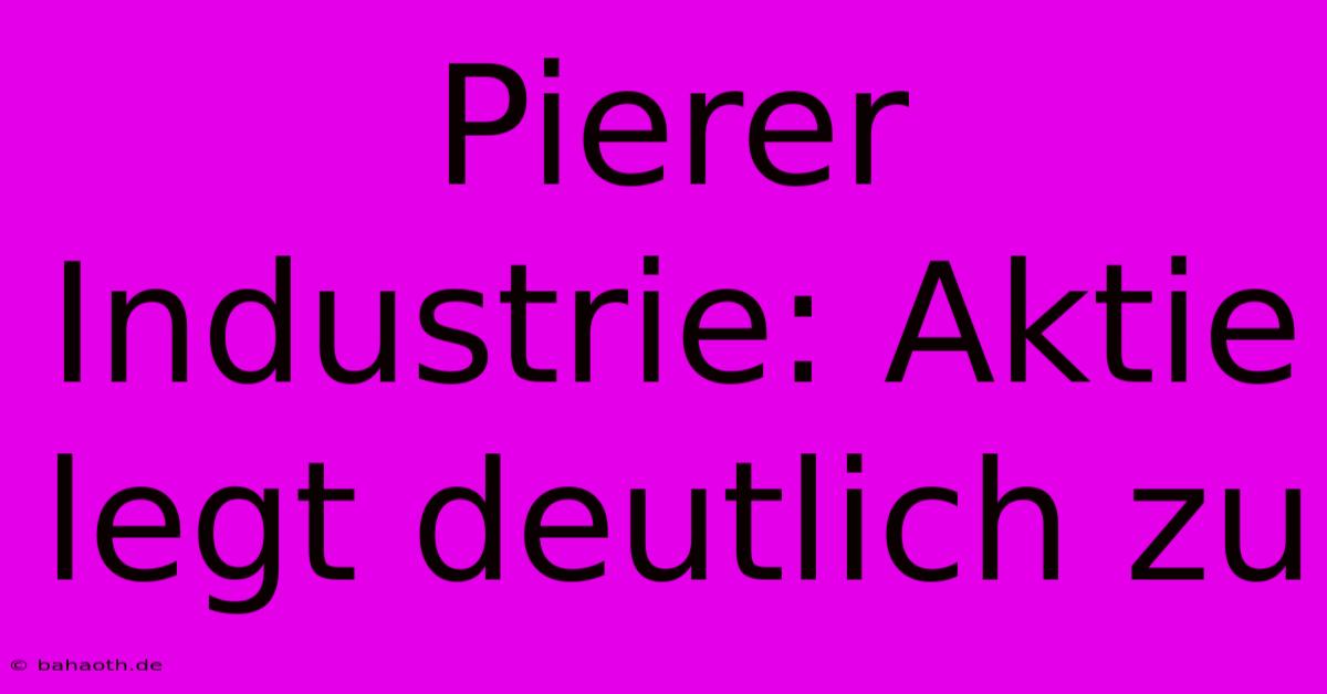 Pierer Industrie: Aktie Legt Deutlich Zu