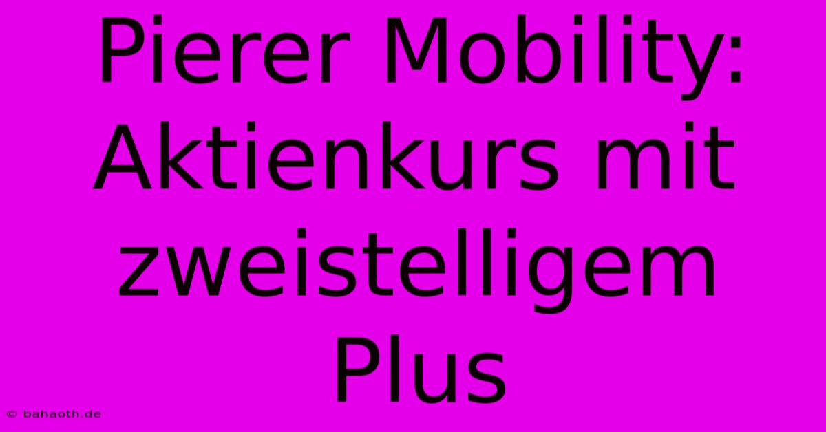 Pierer Mobility: Aktienkurs Mit Zweistelligem Plus