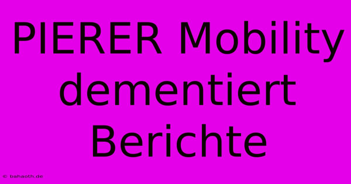 PIERER Mobility Dementiert Berichte