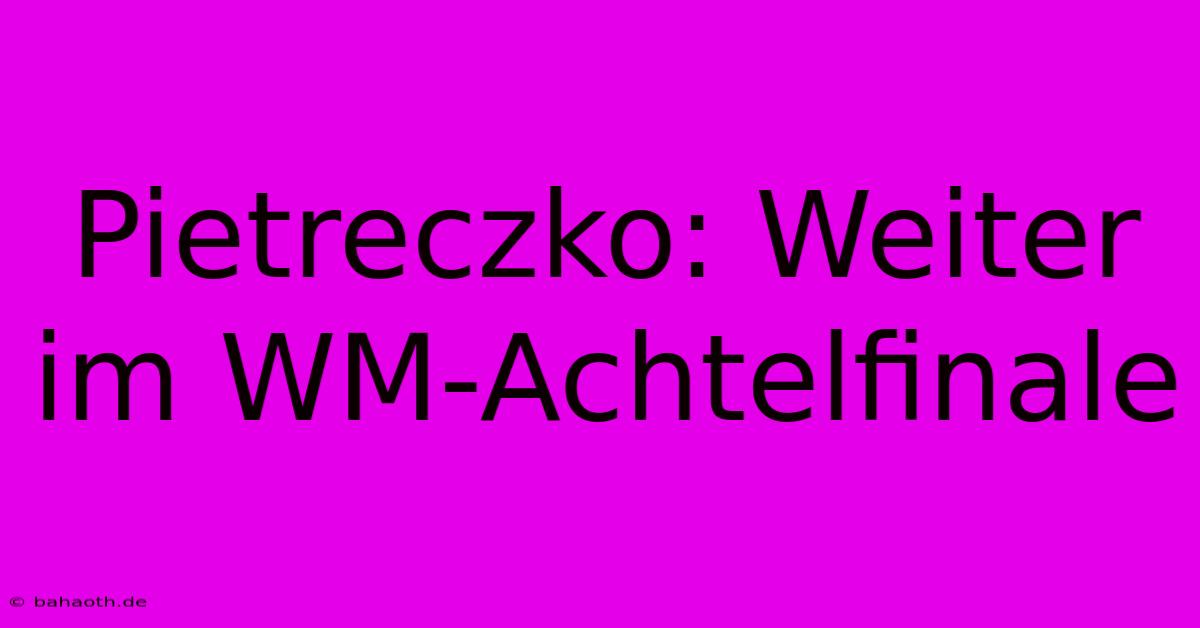 Pietreczko: Weiter Im WM-Achtelfinale