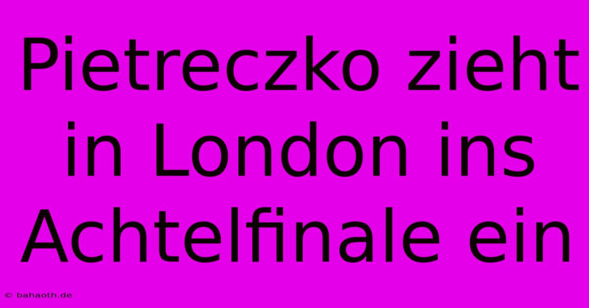 Pietreczko Zieht In London Ins Achtelfinale Ein