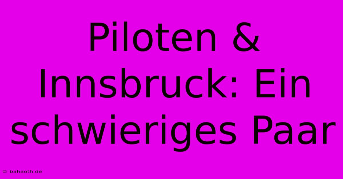 Piloten & Innsbruck: Ein Schwieriges Paar