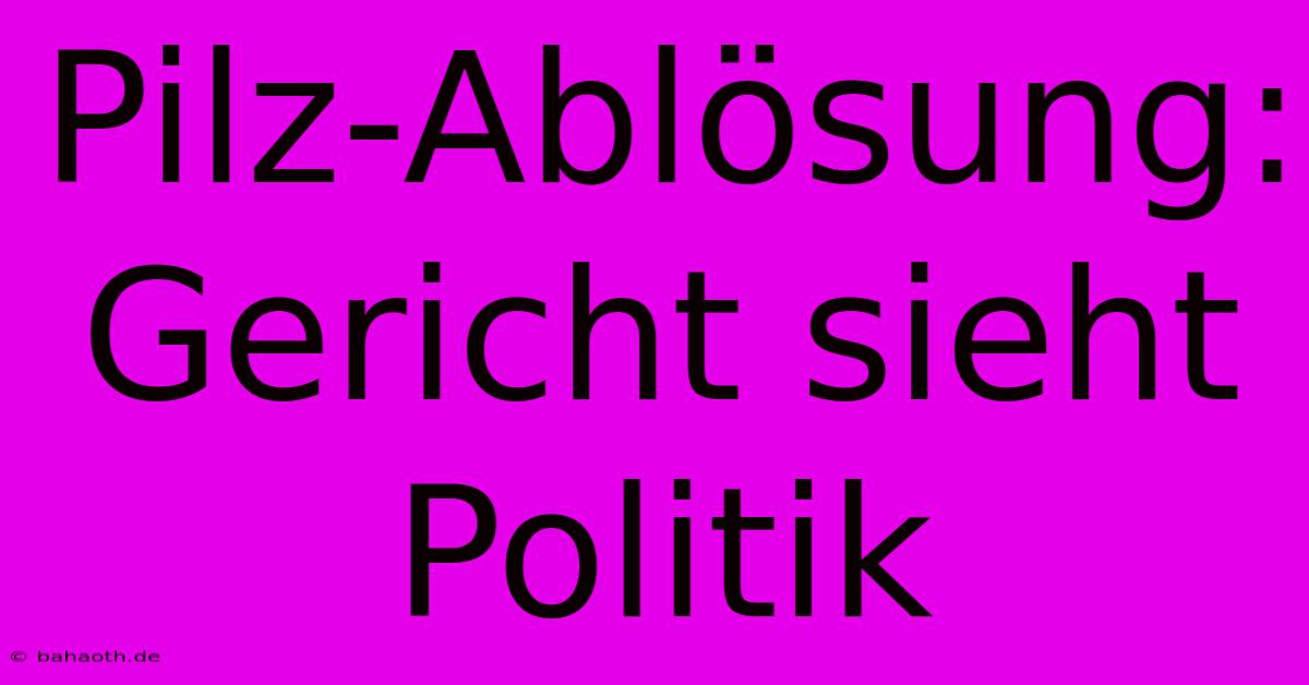 Pilz-Ablösung: Gericht Sieht Politik