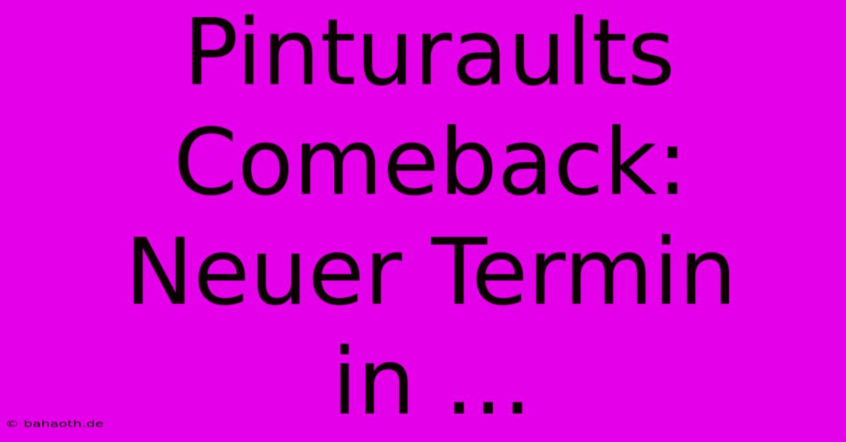 Pinturaults Comeback: Neuer Termin In ...