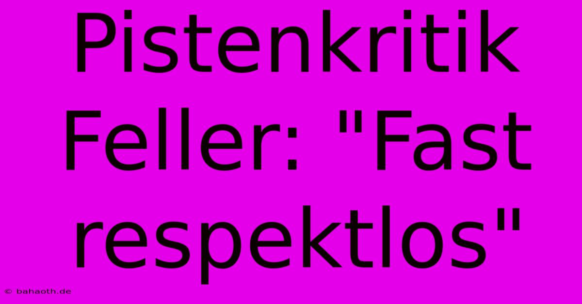 Pistenkritik Feller: 