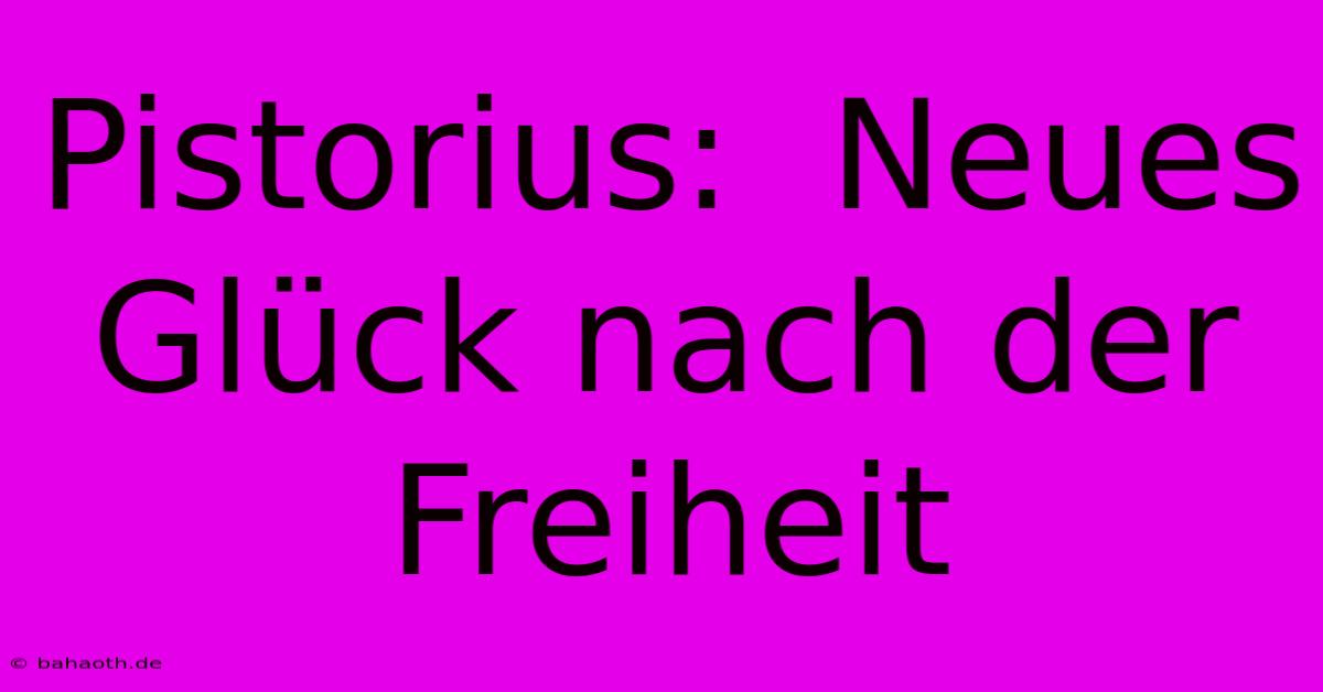 Pistorius:  Neues Glück Nach Der Freiheit