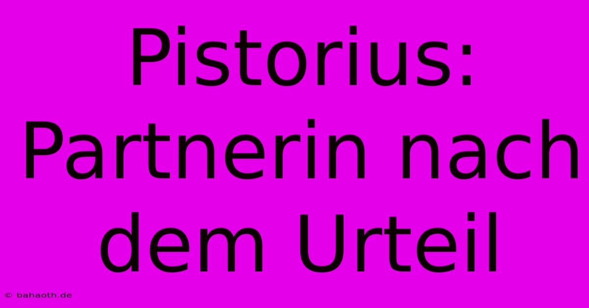 Pistorius: Partnerin Nach Dem Urteil