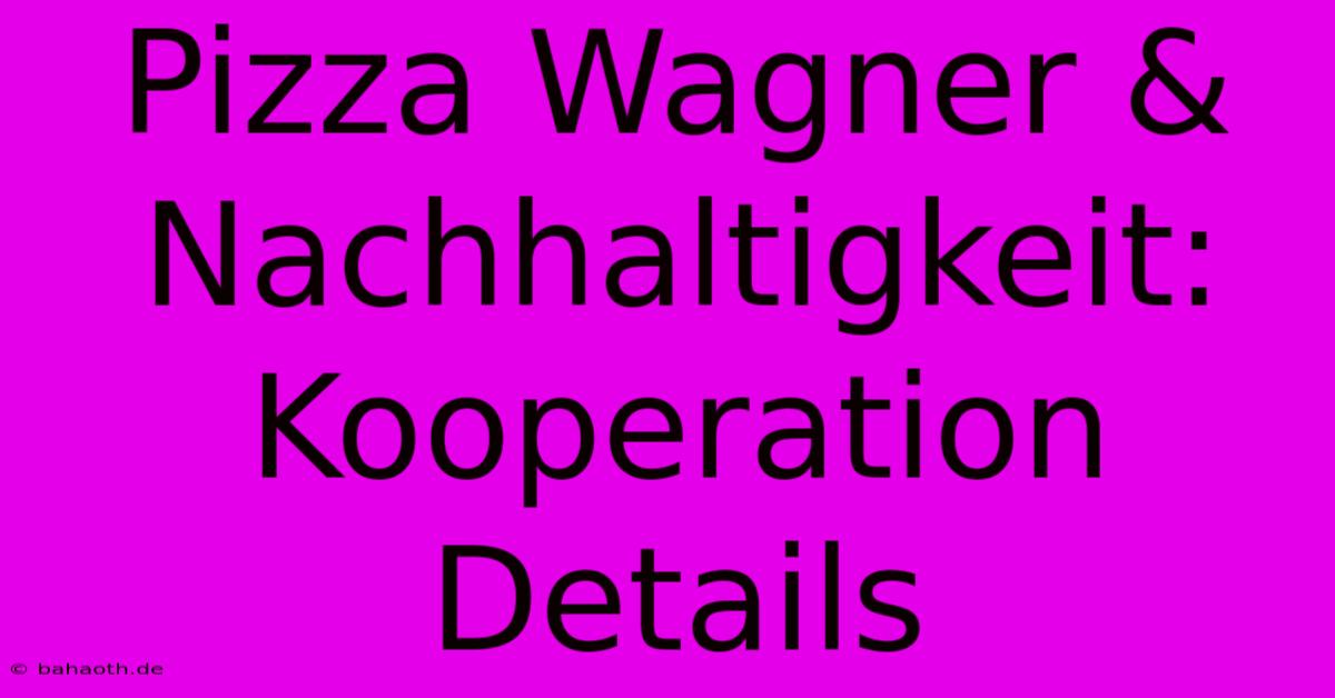 Pizza Wagner & Nachhaltigkeit: Kooperation Details