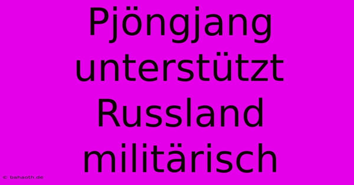 Pjöngjang Unterstützt Russland Militärisch