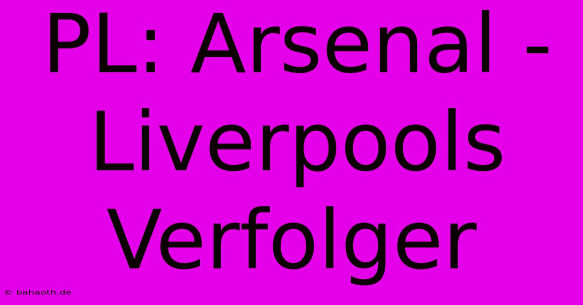 PL: Arsenal - Liverpools Verfolger