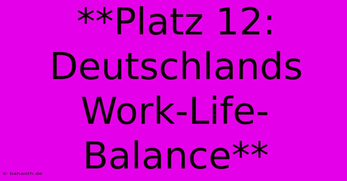 **Platz 12: Deutschlands Work-Life-Balance**