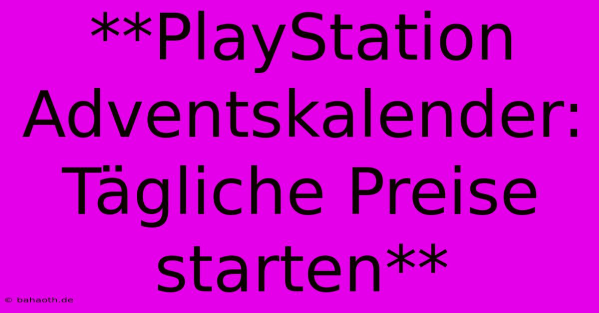 **PlayStation Adventskalender: Tägliche Preise Starten**